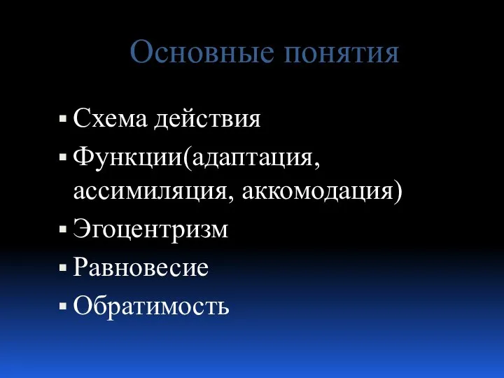 Основные понятия Схема действия Функции(адаптация, ассимиляция, аккомодация) Эгоцентризм Равновесие Обратимость