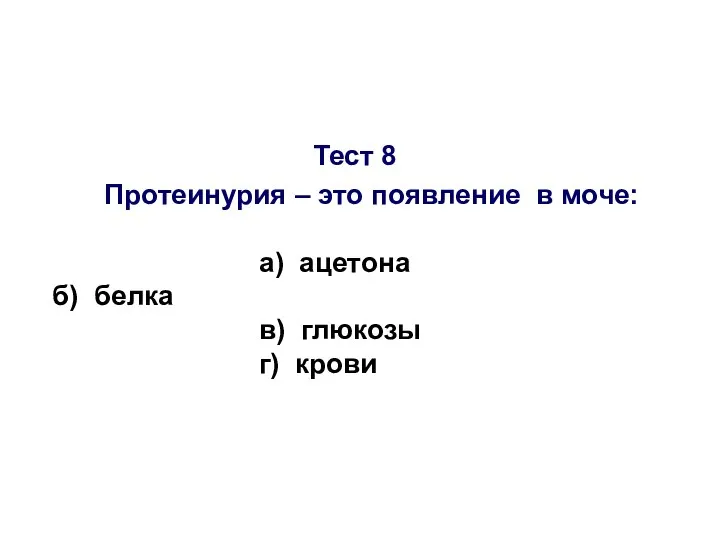 Тест 8 Протеинурия – это появление в моче: а) ацетона б) белка в) глюкозы г) крови