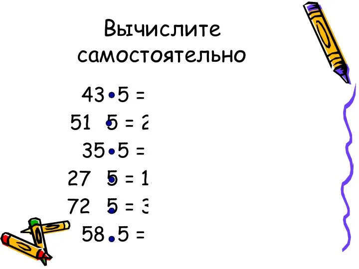 Вычислите самостоятельно 43 5 = 215 5 = 255 35 5