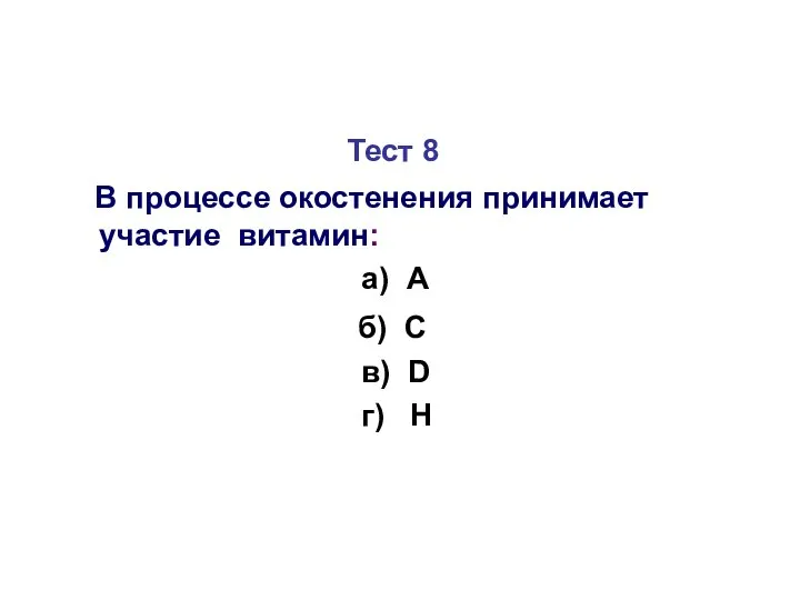 Тест 8 В процессе окостенения принимает участие витамин: а) А б) С в) D г) Н