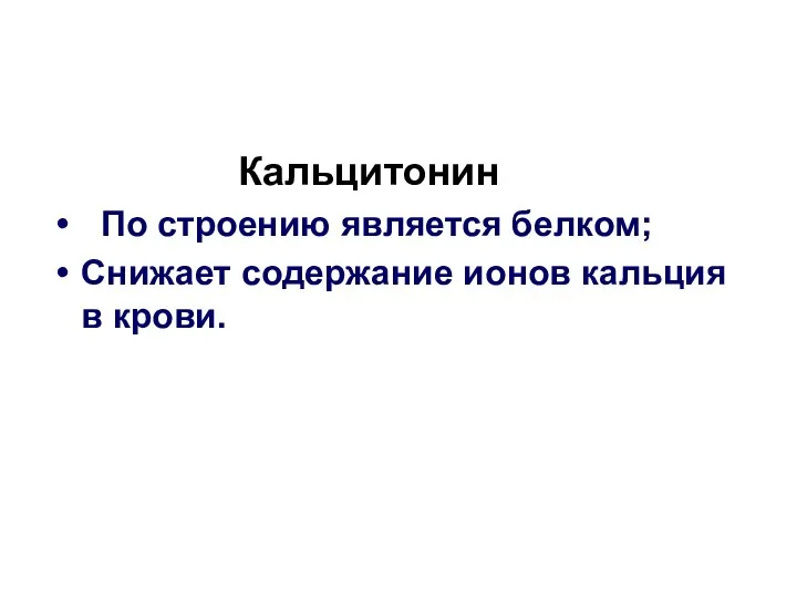 Кальцитонин По строению является белком; Снижает содержание ионов кальция в крови.