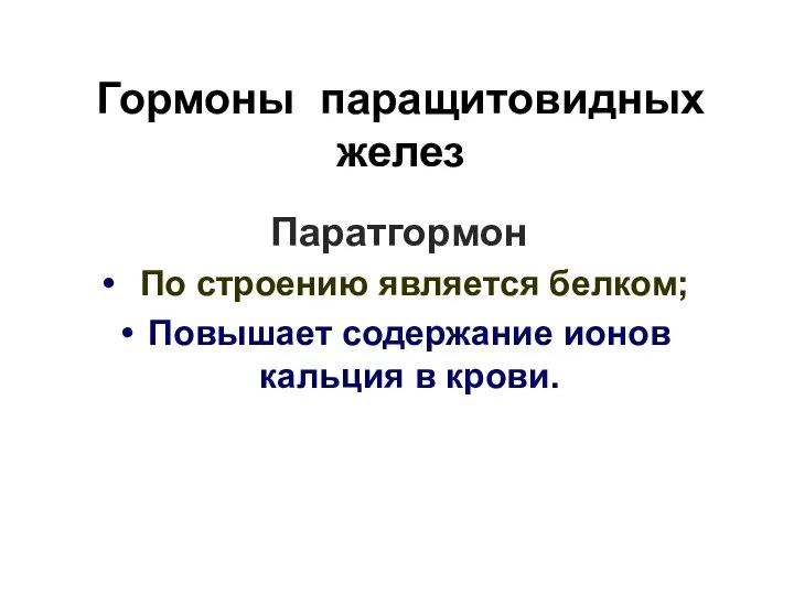 Гормоны паращитовидных желез Паратгормон По строению является белком; Повышает содержание ионов кальция в крови.