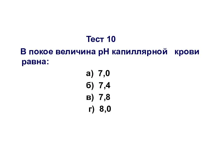 Тест 10 В покое величина рН капиллярной крови равна: а) 7,0