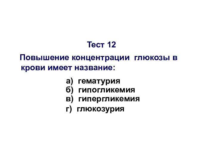 Тест 12 Повышение концентрации глюкозы в крови имеет название: а) гематурия