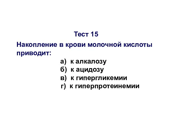 Тест 15 Накопление в крови молочной кислоты приводит: а) к алкалозу