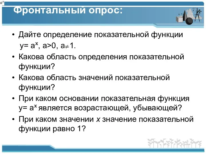 Фронтальный опрос: Дайте определение показательной функции y= ax, a>0, a 1.