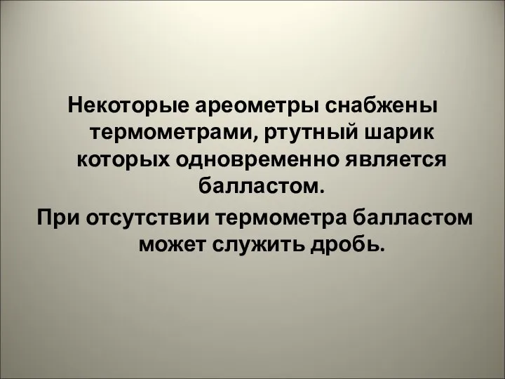 Некоторые ареометры снабжены термометрами, ртутный шарик которых одновременно является балластом. При