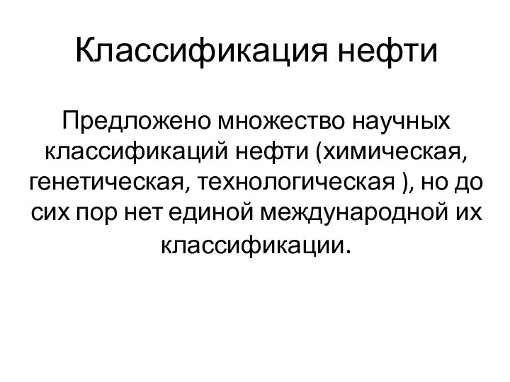 Классификация нефти Предложено множество научных классификаций нефти (химическая, генетическая, технологическая ),