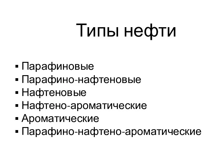 Типы нефти Парафиновые Парафино-нафтеновые Нафтеновые Нафтено-ароматические Ароматические Парафино-нафтено-ароматические
