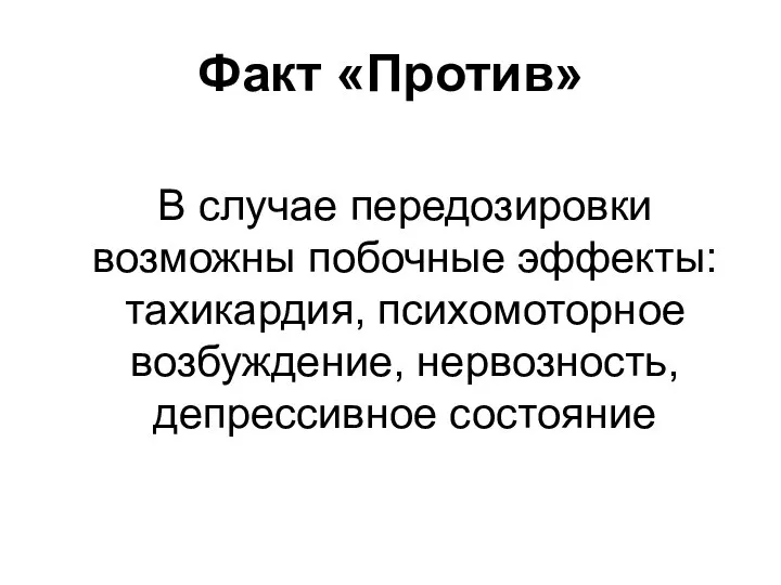 Факт «Против» В случае передозировки возможны побочные эффекты: тахикардия, психомоторное возбуждение, нервозность, депрессивное состояние