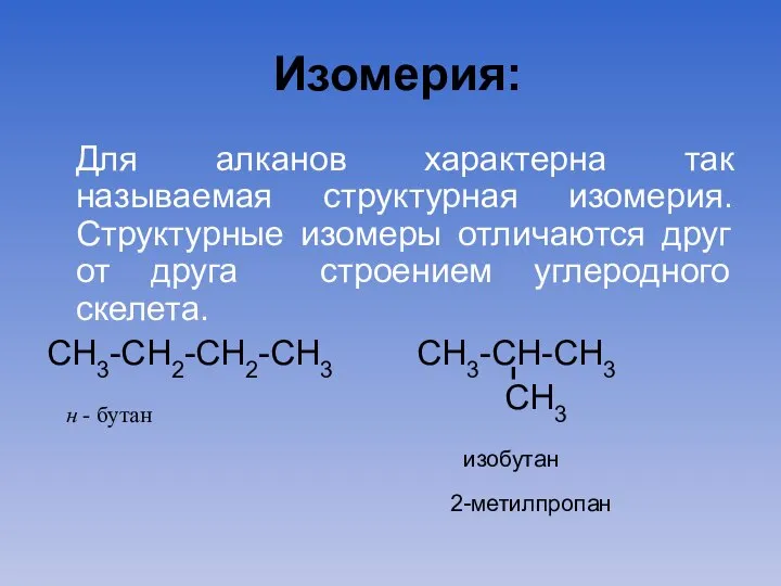 Изомерия: Для алканов характерна так называемая структурная изомерия. Структурные изомеры отличаются