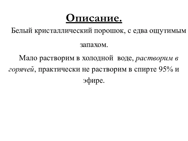 Описание. Белый кристаллический порошок, с едва ощутимым запахом. Мало растворим в