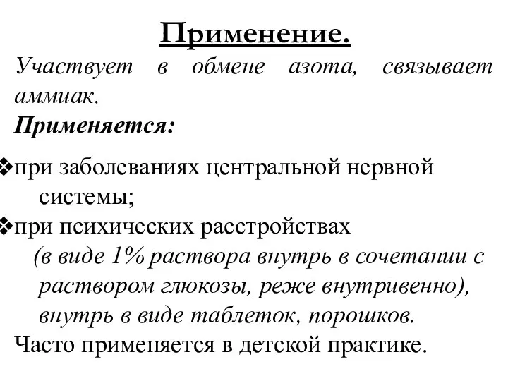 Применение. Участвует в обмене азота, связывает аммиак. Применяется: при заболеваниях центральной