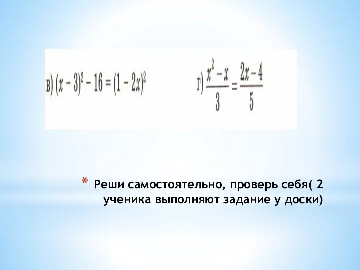 Реши самостоятельно, проверь себя( 2 ученика выполняют задание у доски)