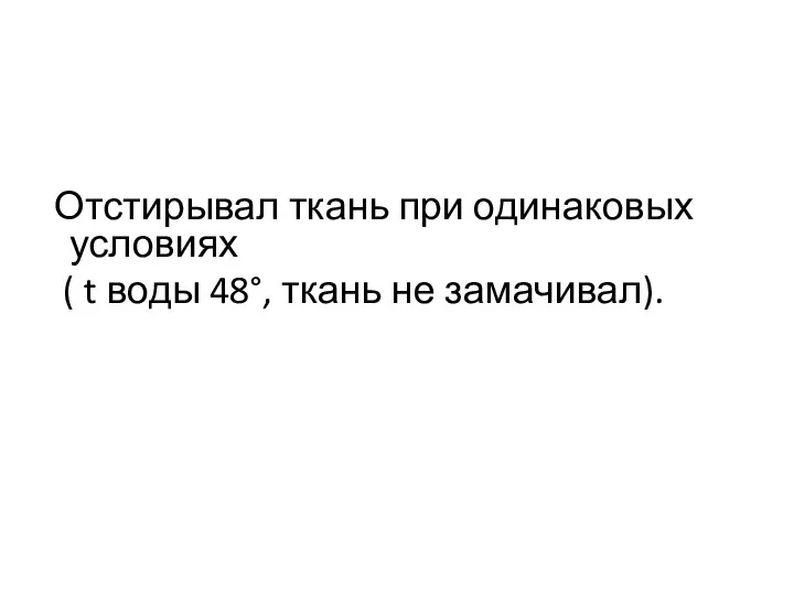 Отстирывал ткань при одинаковых условиях ( t воды 48°, ткань не замачивал).