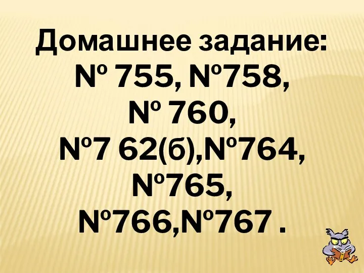 Домашнее задание: № 755, №758, № 760, №7 62(б),№764, №765, №766,№767 .