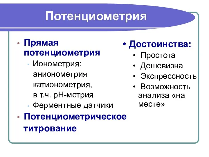 Потенциометрия Прямая потенциометрия Ионометрия: анионометрия катионометрия, в т.ч. рН-метрия Ферментные датчики