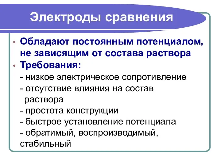 Электроды сравнения Обладают постоянным потенциалом, не зависящим от состава раствора Требования: