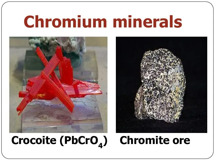 Chromium minerals Crocoite (PbCrO4) Chromite ore