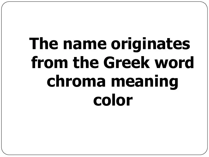 The name originates from the Greek word chroma meaning color