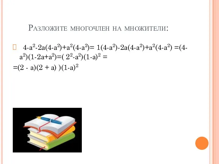 Разложите многочлен на множители: 4-а2-2а(4-а2)+а2(4-а2)= 1(4-а2)-2а(4-а2)+а2(4-а2) =(4-а2)(1-2а+а2)=( 22-а2)(1-а)2 = =(2 - а)(2 + а) )(1-а)2