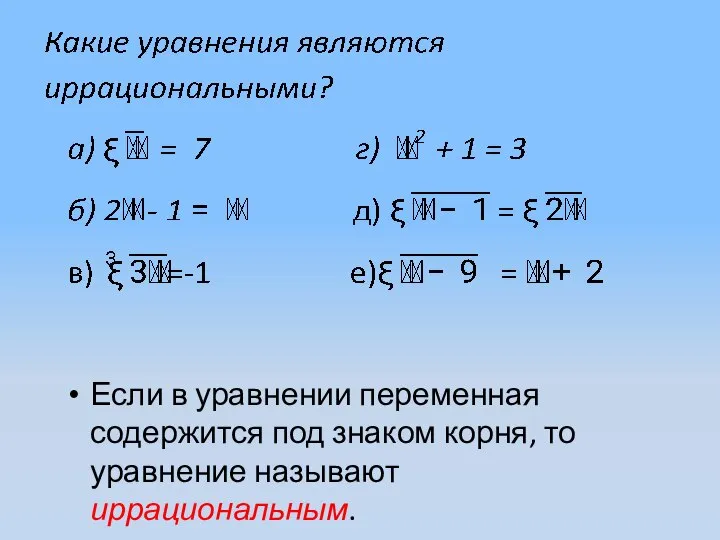 Если в уравнении переменная содержится под знаком корня, то уравнение называют иррациональным.