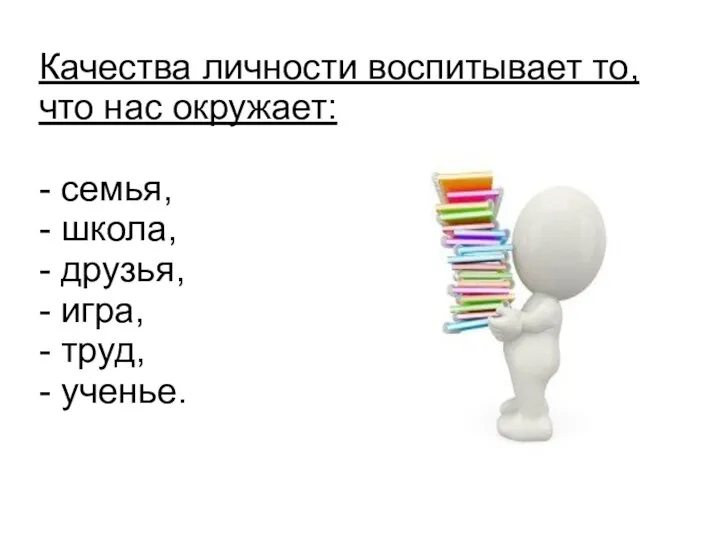 Качества личности воспитывает то, что нас окружает: - семья, - школа,