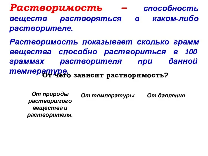 Растворимость – способность веществ растворяться в каком-либо растворителе. Растворимость показывает сколько