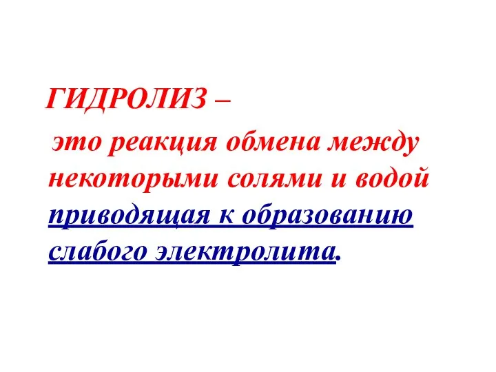 ГИДРОЛИЗ – это реакция обмена между некоторыми солями и водой приводящая к образованию слабого электролита.