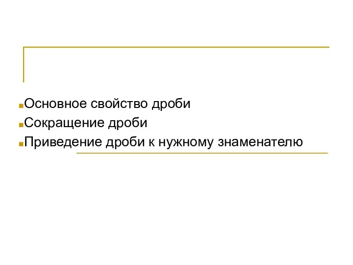 Основное свойство дроби Сокращение дроби Приведение дроби к нужному знаменателю