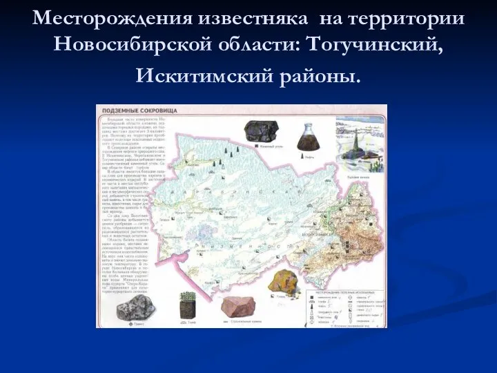 Месторождения известняка на территории Новосибирской области: Тогучинский, Искитимский районы.