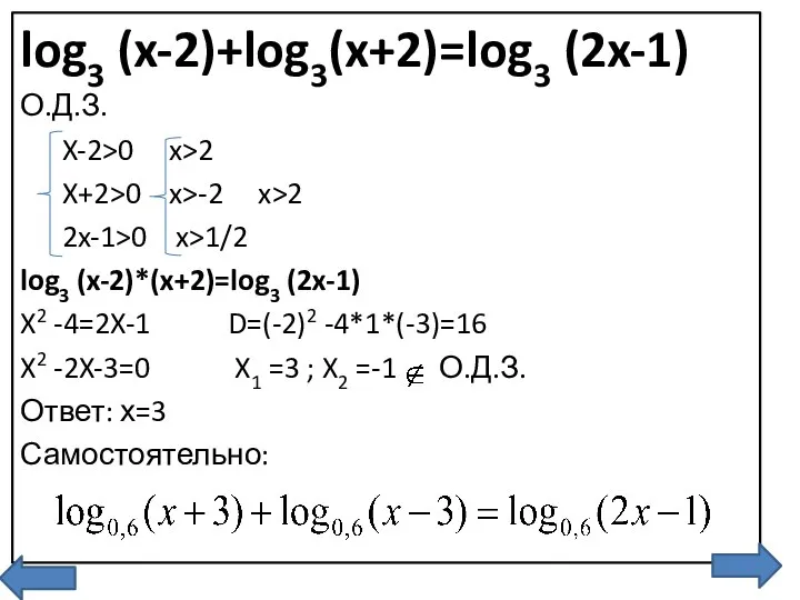 log3 (x-2)+log3(x+2)=log3 (2x-1) О.Д.З. X-2>0 x>2 X+2>0 x>-2 x>2 2x-1>0 x>1/2