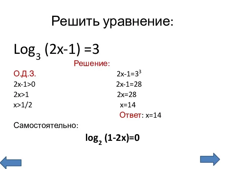 Решить уравнение: Log3 (2x-1) =3 Решение: О.Д.З. 2x-1=33 2x-1>0 2x-1=28 2x>1