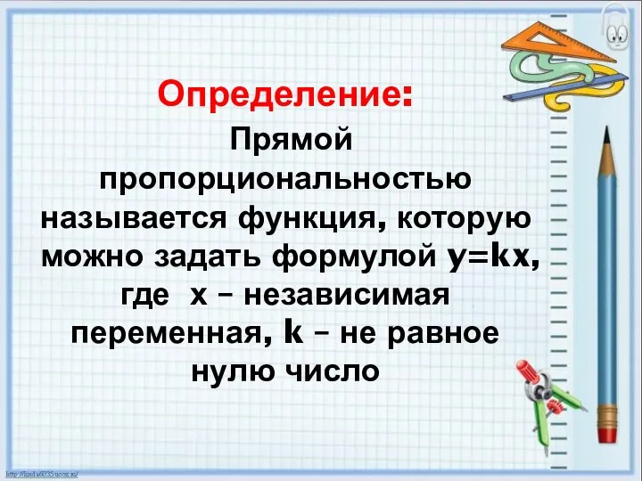 Определение: Прямой пропорциональностью называется функция, которую можно задать формулой y=kx, где