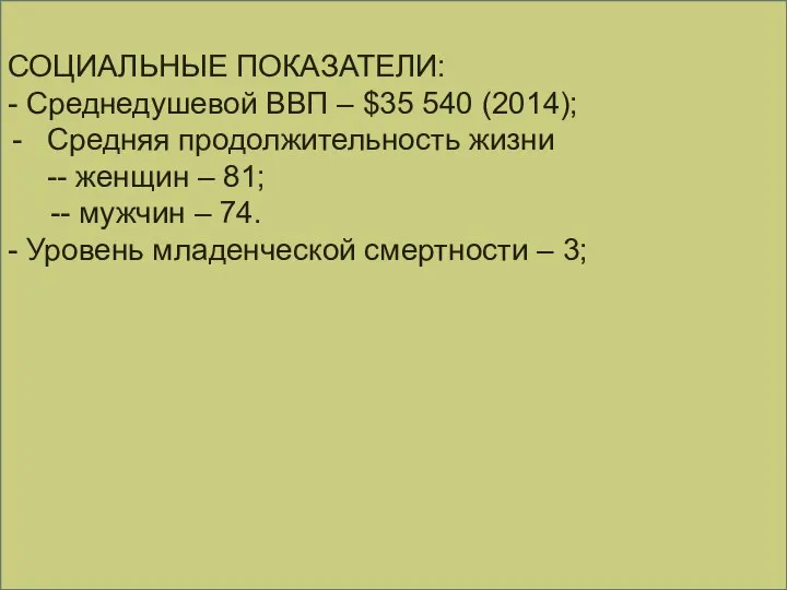 СОЦИАЛЬНЫЕ ПОКАЗАТЕЛИ: - Среднедушевой ВВП – $35 540 (2014); Средняя продолжительность