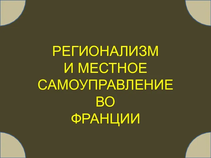 РЕГИОНАЛИЗМ И МЕСТНОЕ САМОУПРАВЛЕНИЕ ВО ФРАНЦИИ