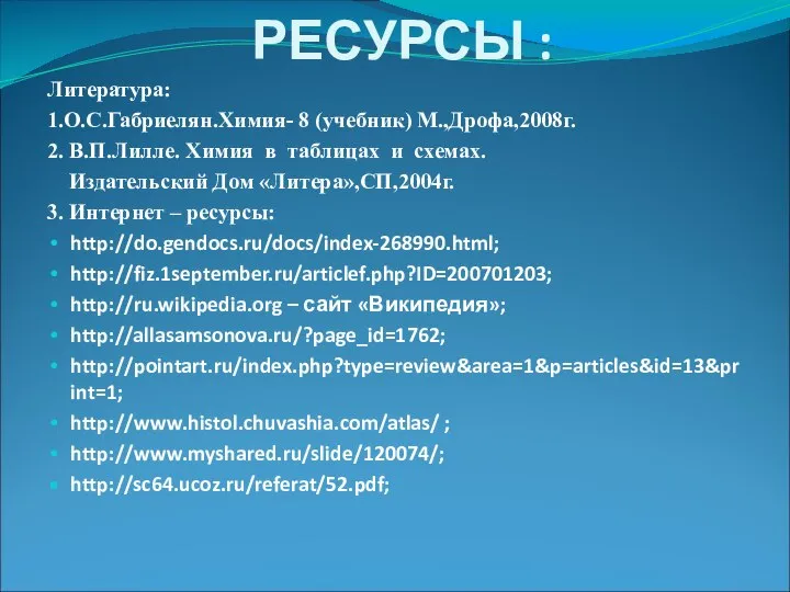 РЕСУРСЫ : Литература: 1.О.С.Габриелян.Химия- 8 (учебник) М.,Дрофа,2008г. 2. В.П.Лилле. Химия в