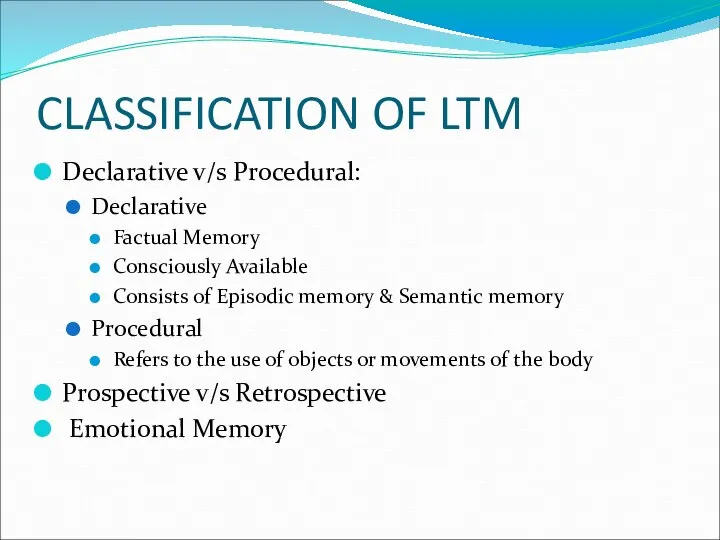 CLASSIFICATION OF LTM Declarative v/s Procedural: Declarative Factual Memory Consciously Available