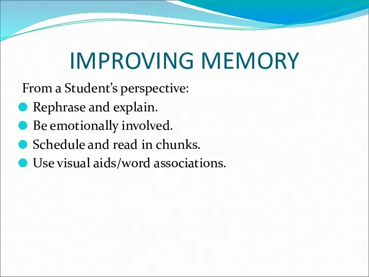 IMPROVING MEMORY From a Student’s perspective: Rephrase and explain. Be emotionally