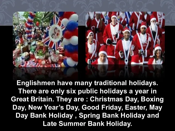 Englishmen have many traditional holidays. There are only six public holidays