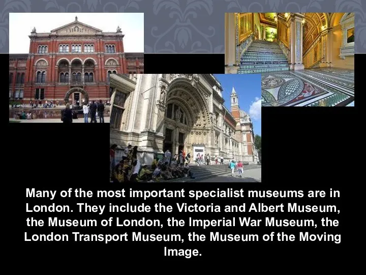 Many of the most important specialist museums are in London. They