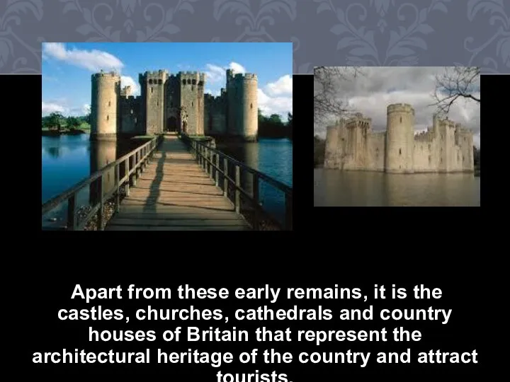 Apart from these early remains, it is the castles, churches, cathedrals