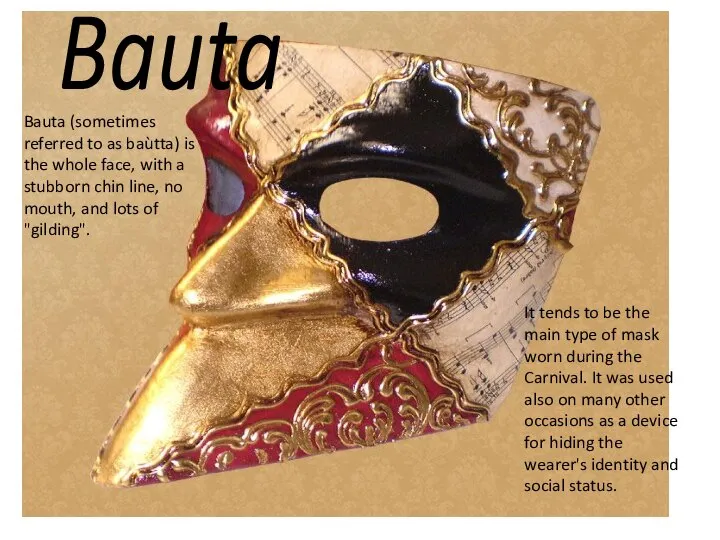 Bauta Bauta (sometimes referred to as baùtta) is the whole face,
