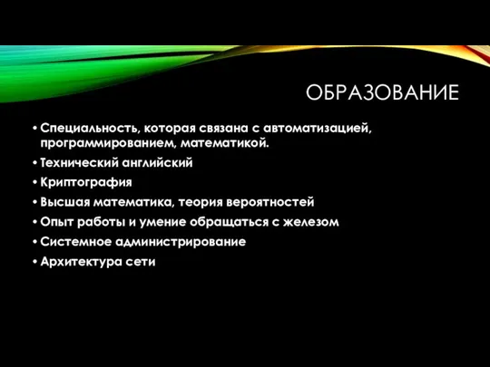 ОБРАЗОВАНИЕ Специальность, которая связана с автоматизацией, программированием, математикой. Технический английский Криптография