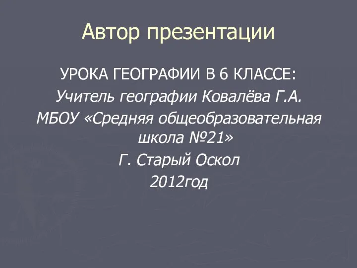 Автор презентации УРОКА ГЕОГРАФИИ В 6 КЛАССЕ: Учитель географии Ковалёва Г.А.