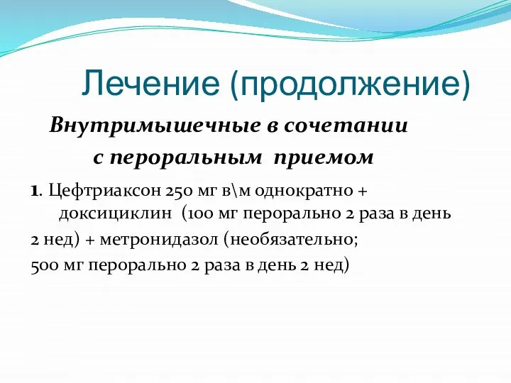 Лечение (продолжение) Внутримышечные в сочетании с пероральным приемом 1. Цефтриаксон 250