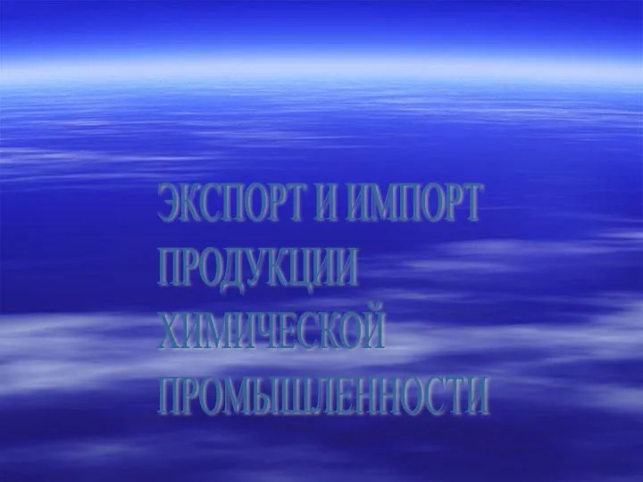 ЭКСПОРТ И ИМПОРТ ПРОДУКЦИИ ХИМИЧЕСКОЙ ПРОМЫШЛЕННОСТИ