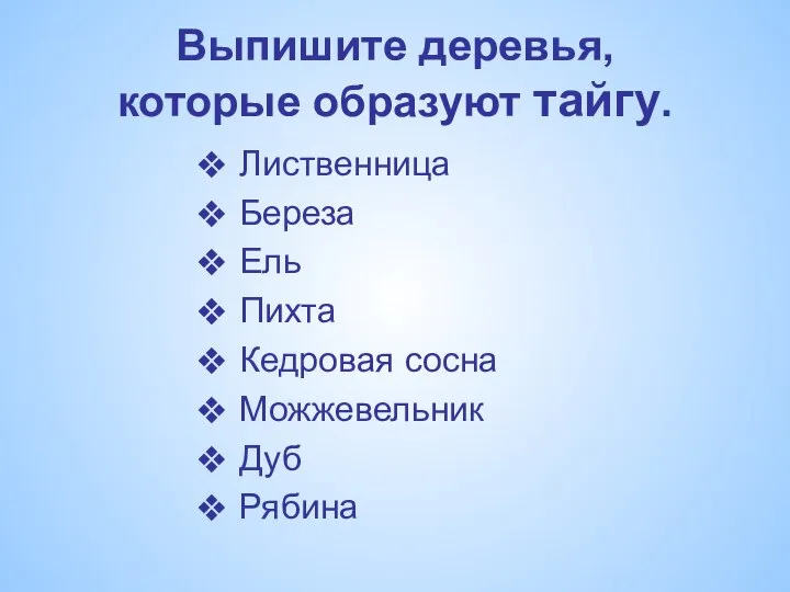 Выпишите деревья, которые образуют тайгу. Лиственница Береза Ель Пихта Кедровая сосна Можжевельник Дуб Рябина