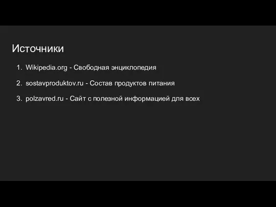 Источники Wikipedia.org - Свободная энциклопедия sostavproduktov.ru - Состав продуктов питания polzavred.ru