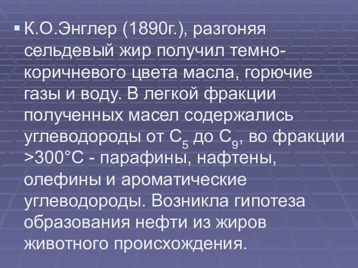 К.О.Энглер (1890г.), разгоняя сельдевый жир получил темно-коричневого цвета масла, горючие газы